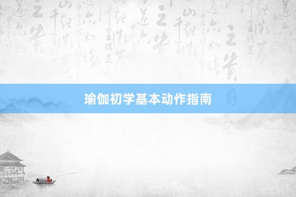 瑜伽初学基本动作指南