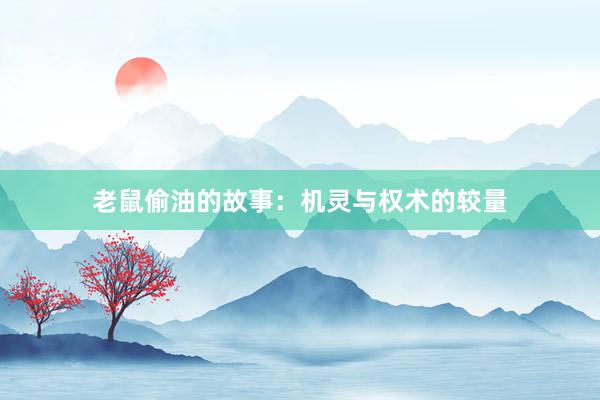 老鼠偷油的故事：机灵与权术的较量